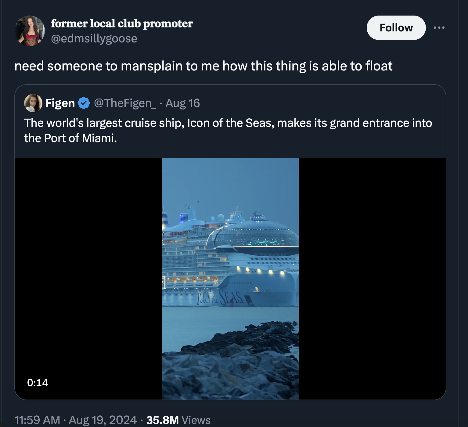 screenshot - former local club promoter need someone to mansplain to me how this thing is able to float Figen Aug 16 The world's largest cruise ship, Icon of the Seas, makes its grand entrance into the Port of Miami. 35.8M Views